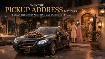 Why the Pickup Address Matters for an Intercity Wedding Car Quote in Punjab